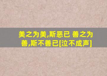 美之为美,斯恶已 善之为善,斯不善已[泣不成声]